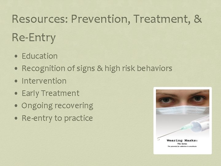 Resources: Prevention, Treatment, & Re-Entry • Education • Recognition of signs & high risk