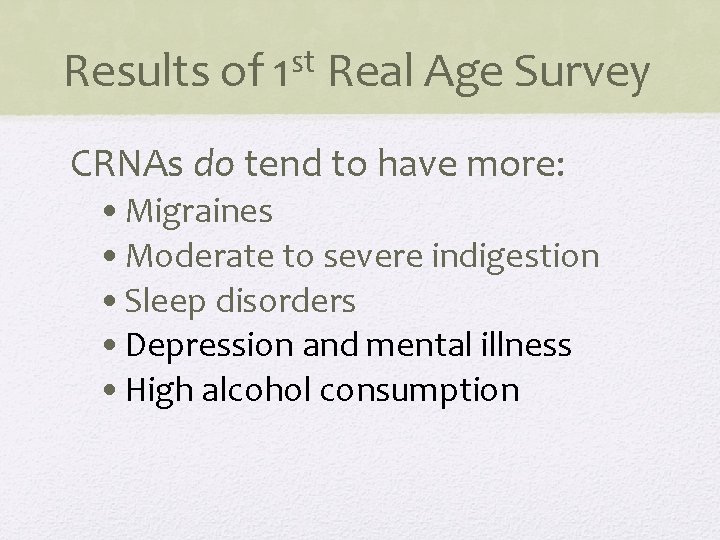 Results of st 1 Real Age Survey CRNAs do tend to have more: •
