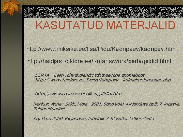 KASUTATUD MATERJALID http: //www. miksike. ee/lisa/Pidu/Kadripaev/kadripev. htm http: //haldjas. folklore. ee/~maris/work/berta/pildid. html BERTA –