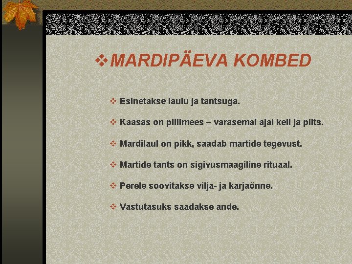 v. MARDIPÄEVA KOMBED v Esinetakse laulu ja tantsuga. v Kaasas on pillimees – varasemal