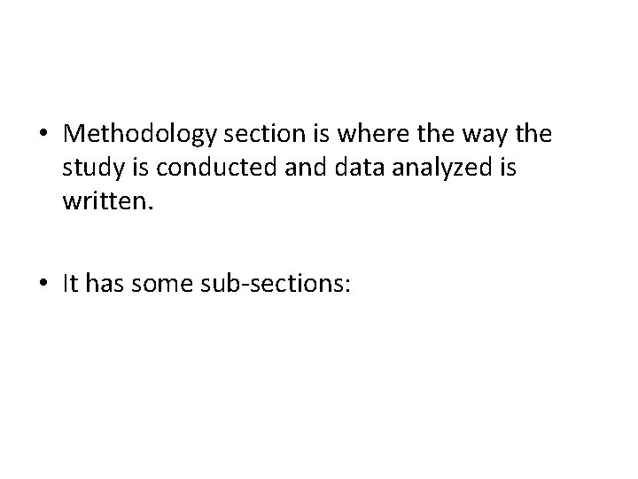  • Methodology section is where the way the study is conducted and data