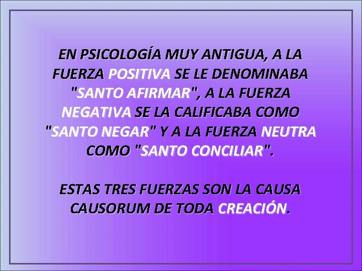 EN PSICOLOGÍA MUY ANTIGUA, A LA FUERZA POSITIVA SE LE DENOMINABA "SANTO AFIRMAR", A