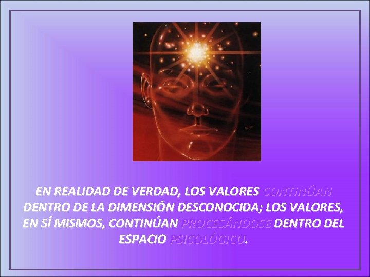 EN REALIDAD DE VERDAD, LOS VALORES CONTINÚAN DENTRO DE LA DIMENSIÓN DESCONOCIDA; LOS VALORES,