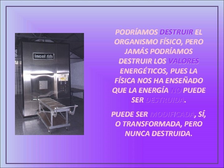 PODRÍAMOS DESTRUIR EL ORGANISMO FÍSICO, PERO JAMÁS PODRÍAMOS DESTRUIR LOS VALORES ENERGÉTICOS, PUES LA