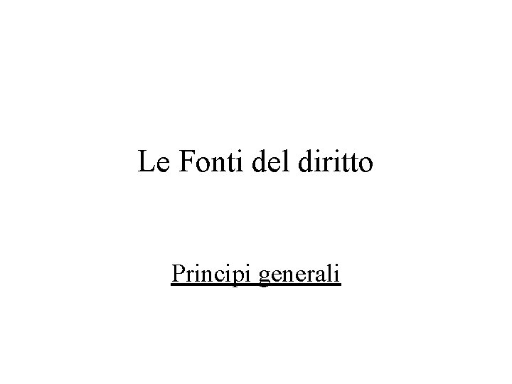 Le Fonti del diritto Principi generali 