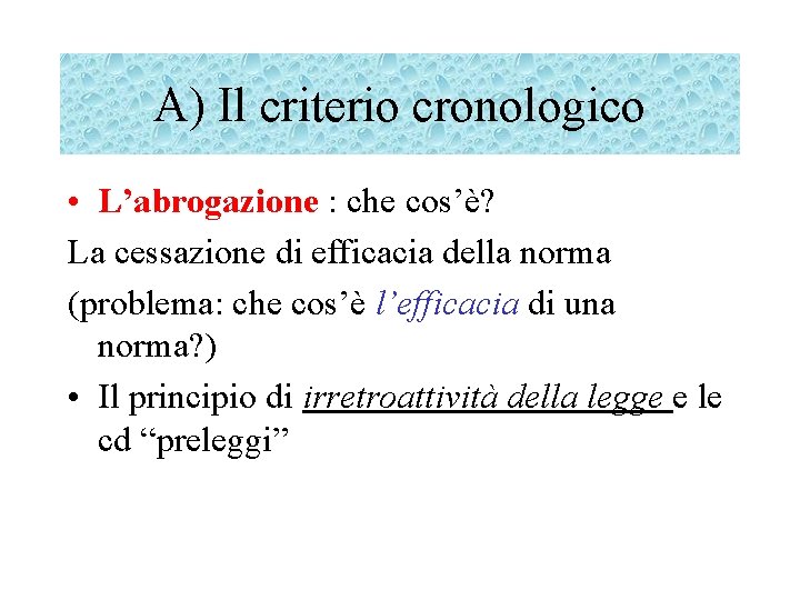 A) Il criterio cronologico • L’abrogazione : che cos’è? La cessazione di efficacia della