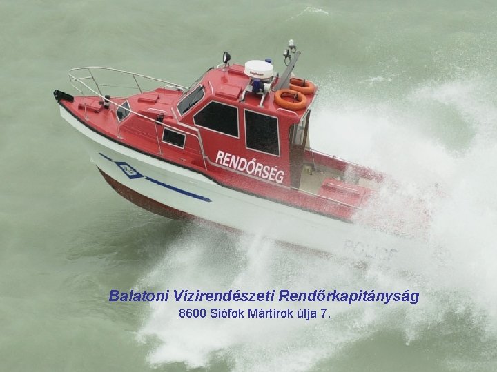 Balatoni Vízirendészeti Rendőrkapitányság 8600 Siófok Mártírok útja 7. 
