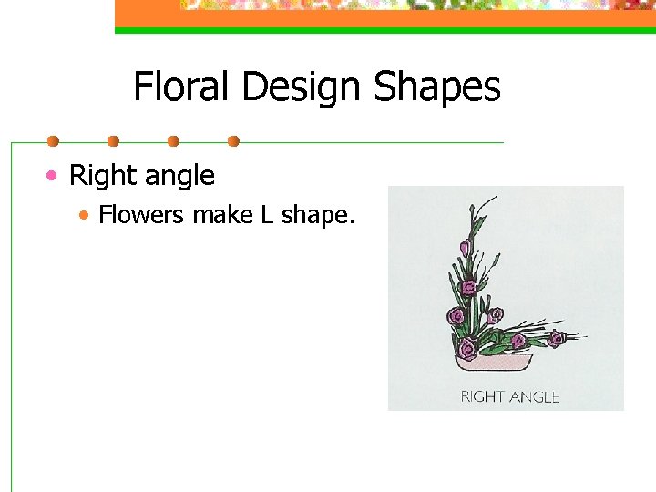 Floral Design Shapes • Right angle • Flowers make L shape. 