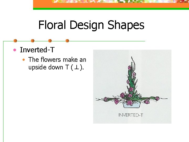 Floral Design Shapes • Inverted-T • The flowers make an upside down T (⊥).