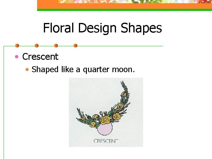 Floral Design Shapes • Crescent • Shaped like a quarter moon. 