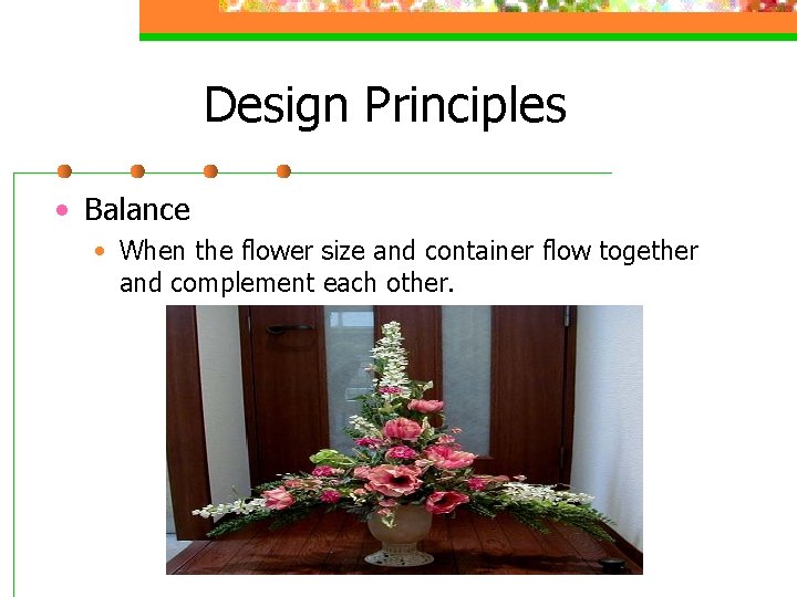 Design Principles • Balance • When the flower size and container flow together and