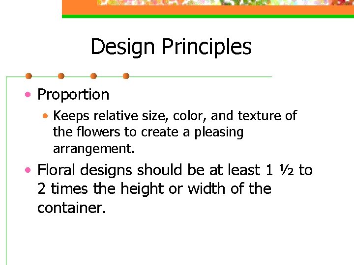 Design Principles • Proportion • Keeps relative size, color, and texture of the flowers