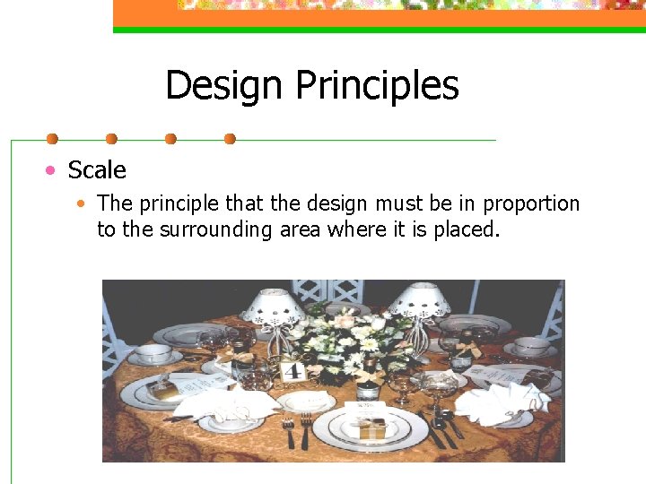 Design Principles • Scale • The principle that the design must be in proportion