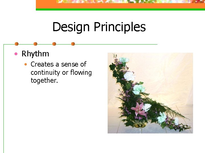 Design Principles • Rhythm • Creates a sense of continuity or flowing together. 