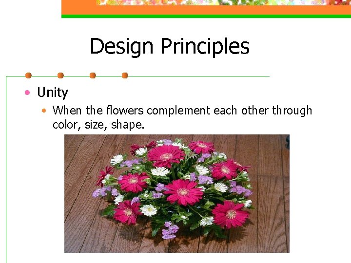 Design Principles • Unity • When the flowers complement each other through color, size,
