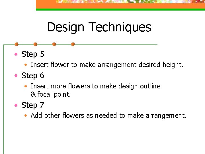 Design Techniques • Step 5 • Insert flower to make arrangement desired height. •