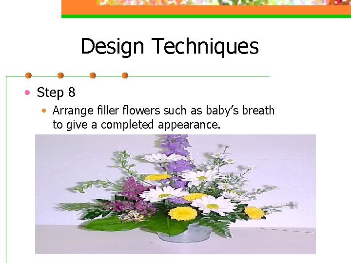Design Techniques • Step 8 • Arrange filler flowers such as baby’s breath to