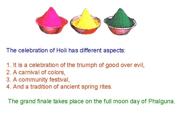 The celebration of Holi has different aspects: 1. It is a celebration of the