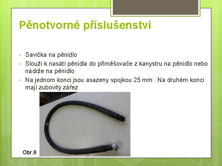 Pěnotvorné příslušenství • • • Savička na pěnidlo Slouží k nasátí pěnidla do přiměšovače Pěnotvorné příslušenství • • • Savička na pěnidlo Slouží k nasátí pěnidla do přiměšovače
