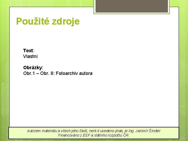 Použité zdroje Text: Vlastní Obrázky: Obr. 1 – Obr. 8: Fotoarchiv autora Autorem materiálu Použité zdroje Text: Vlastní Obrázky: Obr. 1 – Obr. 8: Fotoarchiv autora Autorem materiálu
