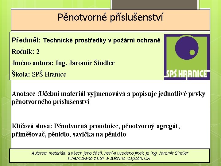 Pěnotvorné příslušenství Předmět: Technické prostředky v požární ochraně Ročník: 2 Jméno autora: Ing. Jaromír Pěnotvorné příslušenství Předmět: Technické prostředky v požární ochraně Ročník: 2 Jméno autora: Ing. Jaromír