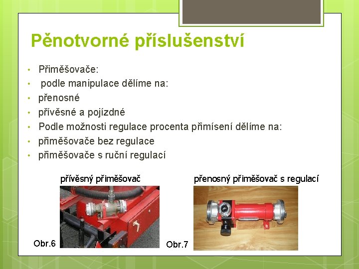 Pěnotvorné příslušenství • • Přiměšovače: podle manipulace dělíme na: přenosné přívěsné a pojízdné Podle Pěnotvorné příslušenství • • Přiměšovače: podle manipulace dělíme na: přenosné přívěsné a pojízdné Podle