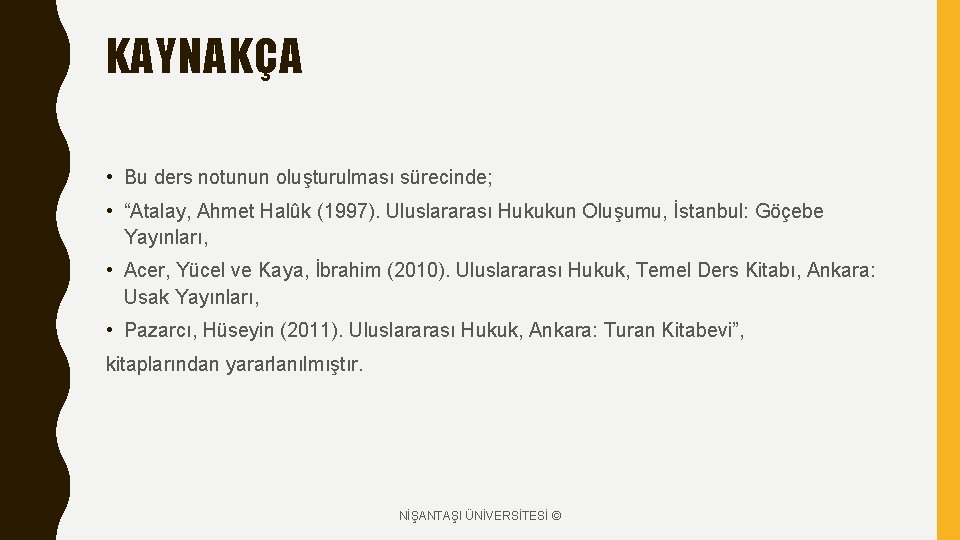 KAYNAKÇA • Bu ders notunun oluşturulması sürecinde; • “Atalay, Ahmet Halûk (1997). Uluslararası Hukukun