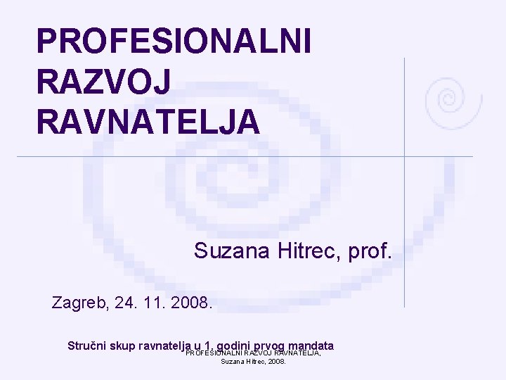 PROFESIONALNI RAZVOJ RAVNATELJA Suzana Hitrec, prof. Zagreb, 24. 11. 2008. Stručni skup ravnatelja u