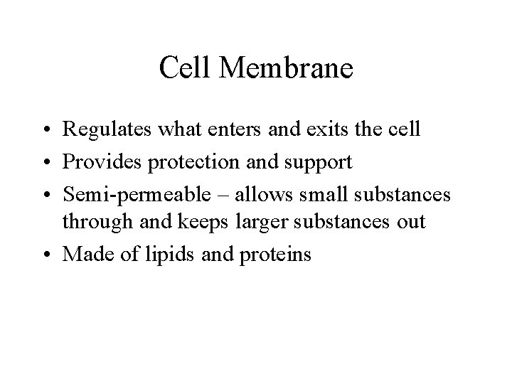 Cell Membrane • Regulates what enters and exits the cell • Provides protection and