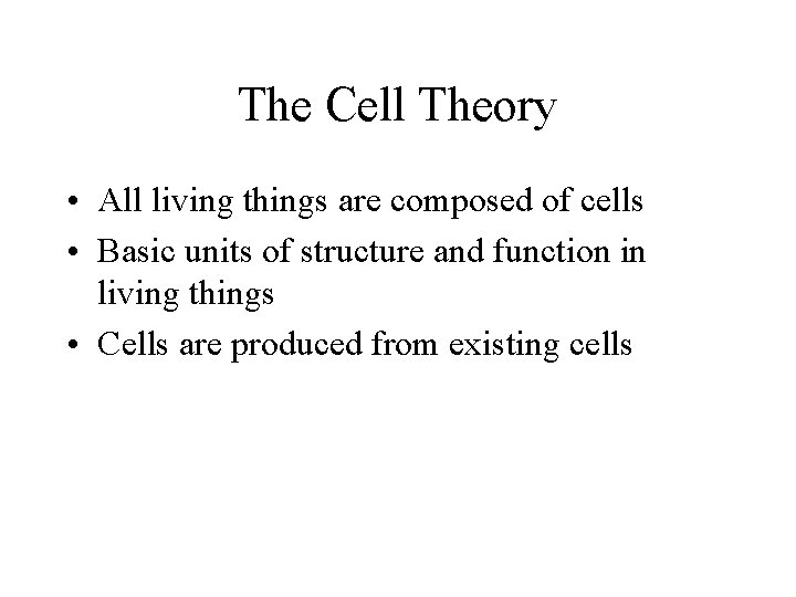 The Cell Theory • All living things are composed of cells • Basic units