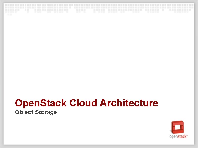 Open. Stack Cloud Architecture Object Storage 