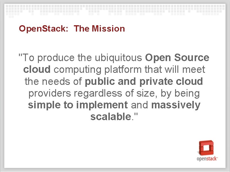 Open. Stack: The Mission "To produce the ubiquitous Open Source cloud computing platform that