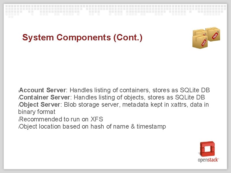 System Components (Cont. ) Account Server: Handles listing of containers, stores as SQLite DB