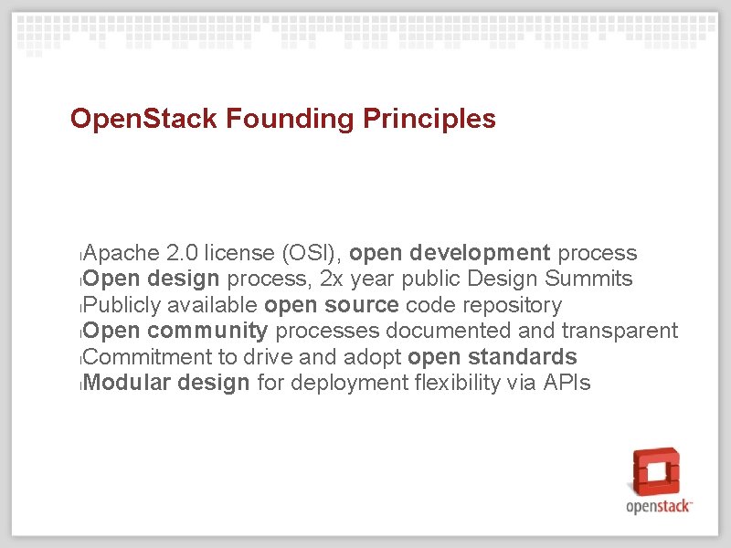 Open. Stack Founding Principles Apache 2. 0 license (OSI), open development process l. Open