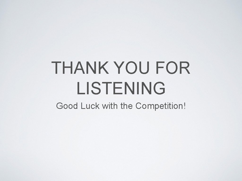 THANK YOU FOR LISTENING Good Luck with the Competition! THANK YOU FOR LISTENING Good Luck with the Competition!