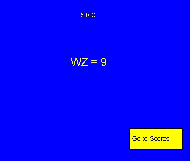 $100 WZ = 9 Go to Scores $100 WZ = 9 Go to Scores