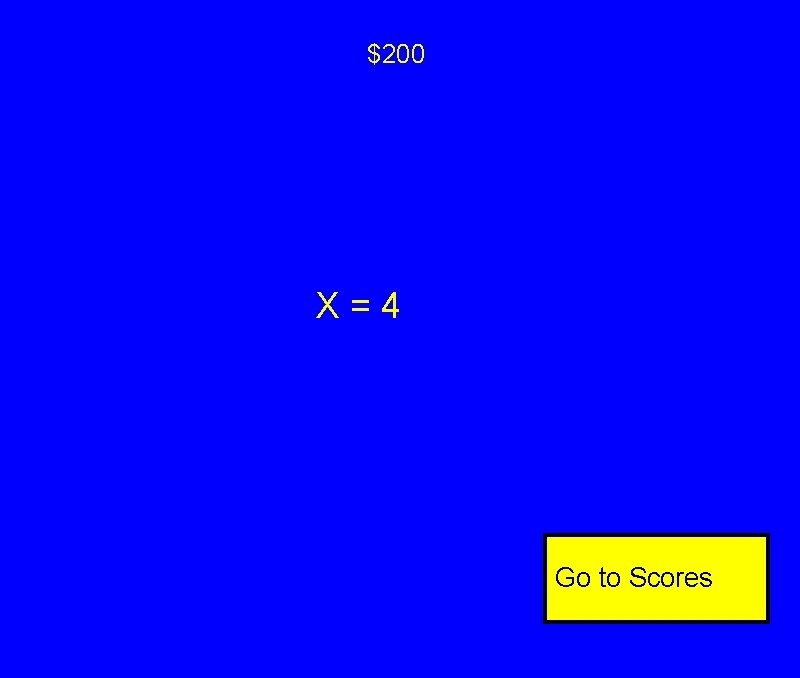 $200 X=4 Go to Scores $200 X=4 Go to Scores