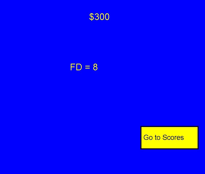 $300 FD = 8 Go to Scores $300 FD = 8 Go to Scores