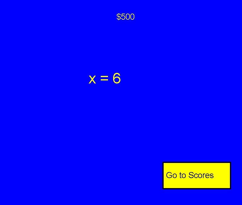 $500 x=6 Go to Scores $500 x=6 Go to Scores