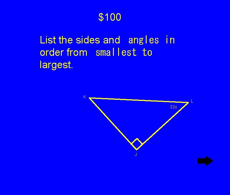 $100 List the sides and
angles in order from
smallest to largest. K L $100 List the sides and
angles in order from
smallest to largest. K L