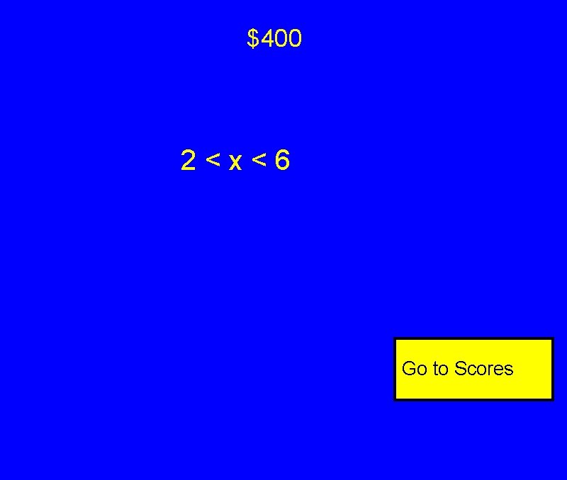 $400 2<x<6 Go to Scores $400 2<x<6 Go to Scores
