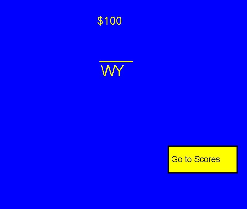 $100 WY Go to Scores $100 WY Go to Scores