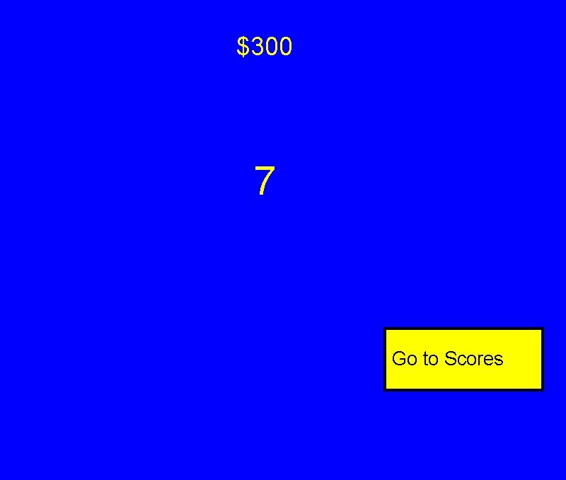$300 7 Go to Scores $300 7 Go to Scores