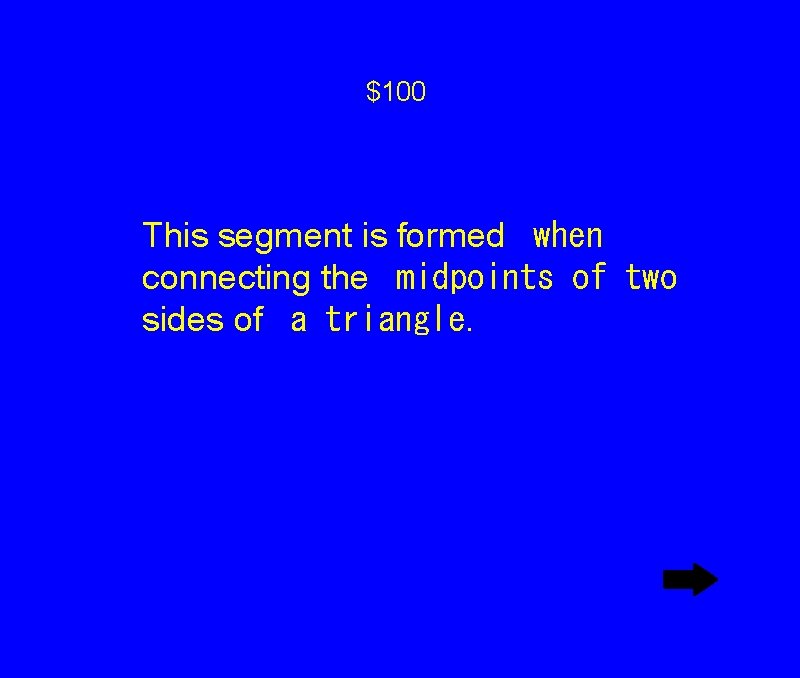 $100 This segment is formed
when connecting the
midpoints of two sides of
a $100 This segment is formed
when connecting the
midpoints of two sides of
a