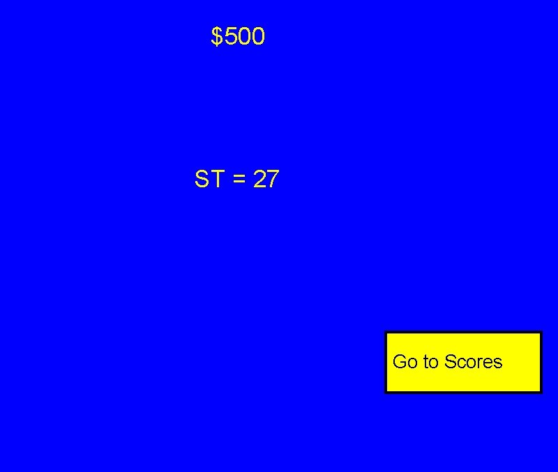 $500 ST = 27 Go to Scores $500 ST = 27 Go to Scores