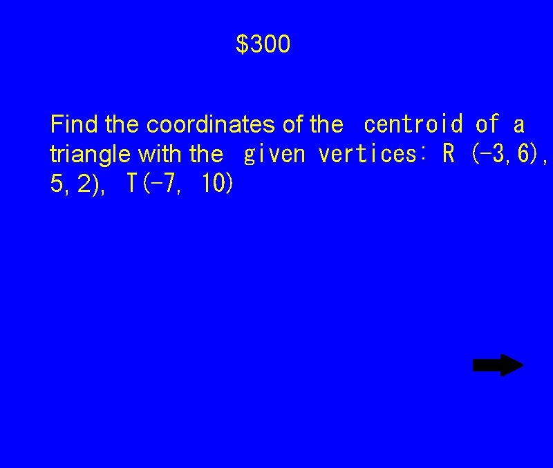 $300 Find the coordinates of the
centroid of a triangle with the
given vertices: $300 Find the coordinates of the
centroid of a triangle with the
given vertices:
