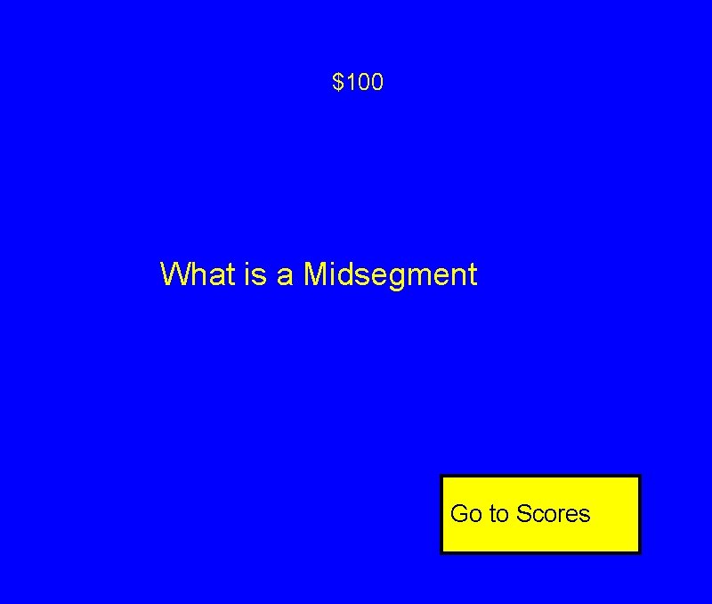 $100 What is a Midsegment Go to Scores $100 What is a Midsegment Go to Scores