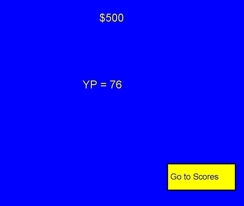 $500 YP = 76 Go to Scores $500 YP = 76 Go to Scores