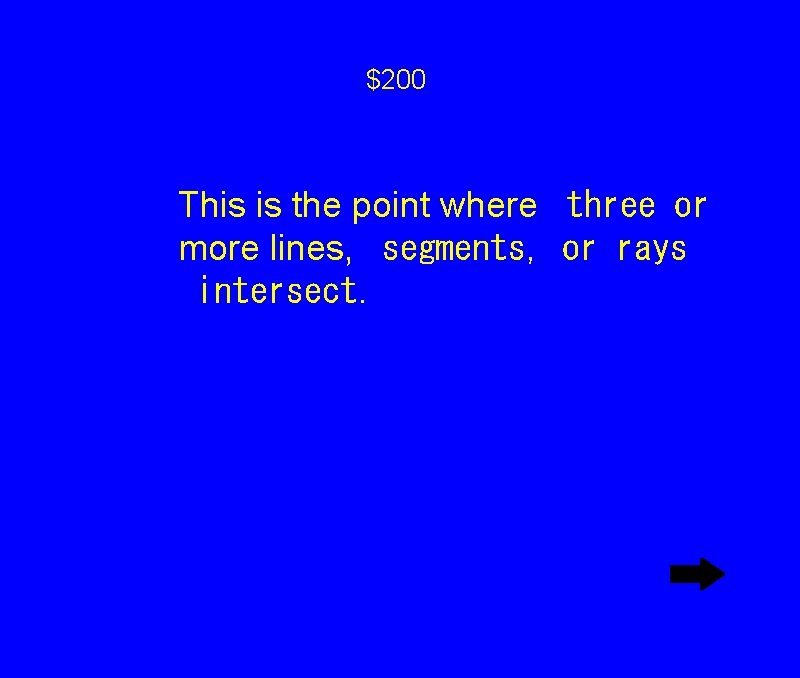 $200 This is the point where
three or more lines,
segments, or rays
intersect. $200 This is the point where
three or more lines,
segments, or rays
intersect.