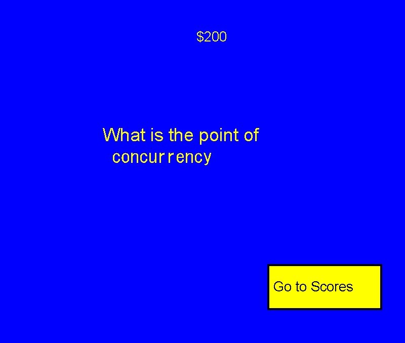 $200 What is the point of
concurrency Go to Scores $200 What is the point of
concurrency Go to Scores